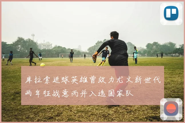 库拉索进球英雄曾效力尤文新世代两年征战意丙并入选国家队